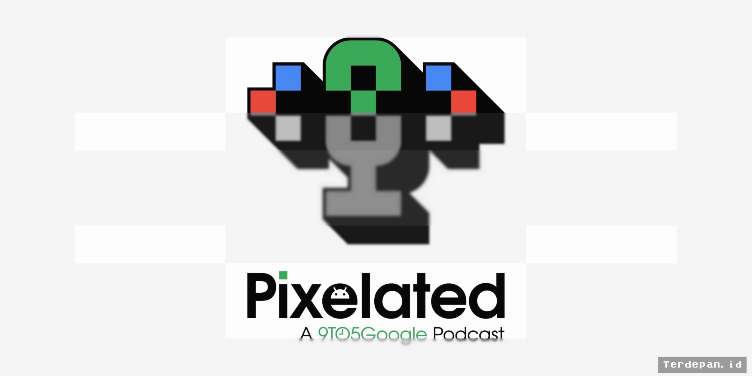 Podcast Pixelated 107 Bedah Bocoran Acara Made by Google
